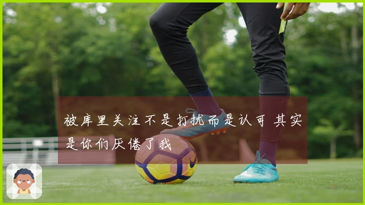 被库里关注不是打扰而是认可 其实是你们厌倦了我